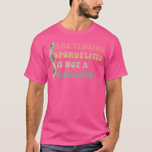Ankylosing Spondylitis Is Not A Dinosaur Apparel T-Shirt