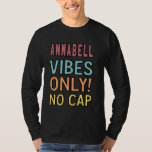 ANNABELL Vibes Only! No Cap Custom Women Girls Fun T-Shirt<br><div class="desc">ANNABELL Vibes Only! No Cap Custom Women Girls Funny</div>