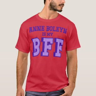 Anne Boleyn is My BFF British History T-Shirt