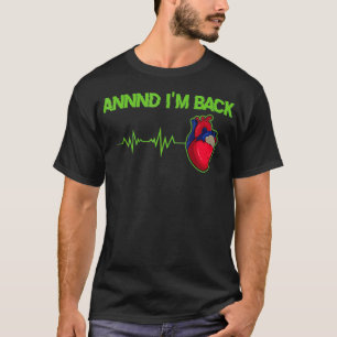 Annnd Im Back  Heart Attack Survivor _4  T-Shirt
