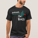 Annnd Im Back Heart Attack Survivor  Funny Quote _ T-Shirt<br><div class="desc">Annnd Im Back Heart Attack Survivor  Funny Quote _2  .survivor,  bypass,  heart,  heart attack survivor,  heart attack,  heart surgery,  open heart surgery,  surgery,  cardiac arrest survivor,  funny,  heart rate,  i survived heart,  recovery,  attack,  bypass recovery,  circulatory implant,  defibrillator,  health</div>