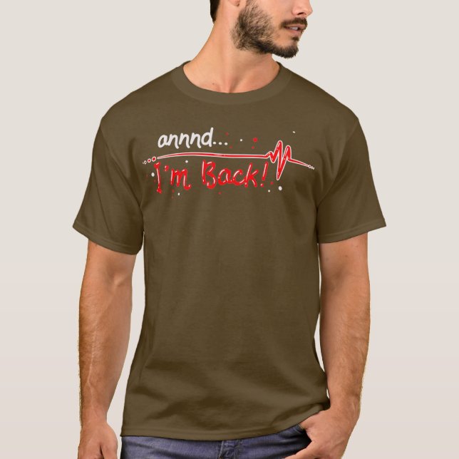 Annnd Im Back Heart Attack Survivor Gift Idea T-Shirt (Front)