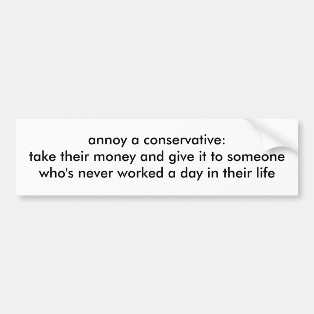 annoy a conservative:take their money and give ... bumper sticker (Front)