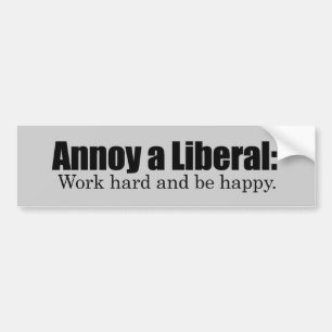 Annoy a LIbearl - Work hard and be  happy Bumper Sticker