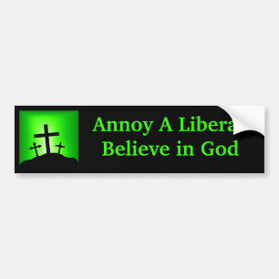 Annoy a Liberal Believe in God Bumper Sticker