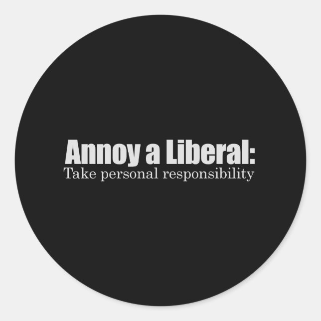 Annoy a Liberal - Take Responsibility T-shirt Classic Round Sticker (Front)