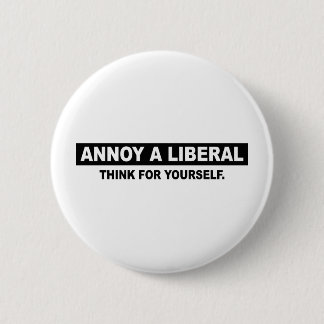 ANNOY A LIBERAL. THINK FOR YOURSELF 6 CM ROUND BADGE