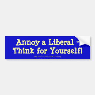 Annoy a Liberal -, Think for Yourself! Bumper Sticker