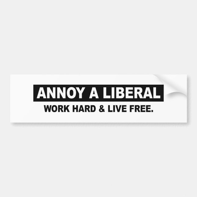 ANNOY A LIBERAL. WORK HARD AND LIVE FREE BUMPER STICKER (Front)