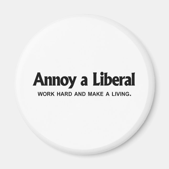 Annoy a Liberal - Work hard and make a living Magnet (Front)