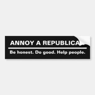 ANNOY A REPUBLICAN - Be Honest. Do Good. Help Peop Bumper Sticker