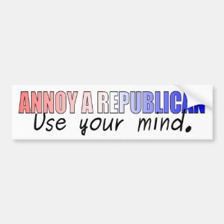 Annoy a Republican - use your mind Bumper Sticker