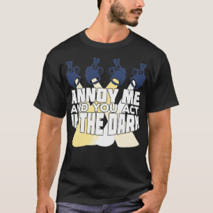 Annoy Me And You Act In The Dark T-Shirt