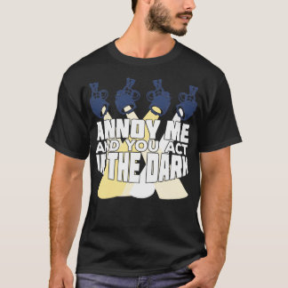 Annoy Me And You Act In The Dark T-Shirt