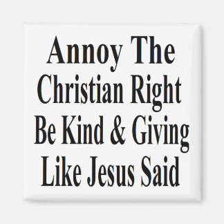 Annoy The Christian Right Be Kind & Giving Magnet
