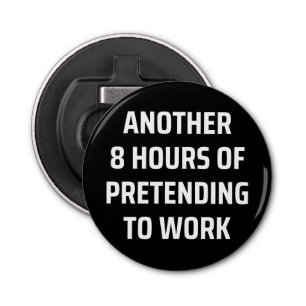 another 8 hours of pretending to work bottle opener