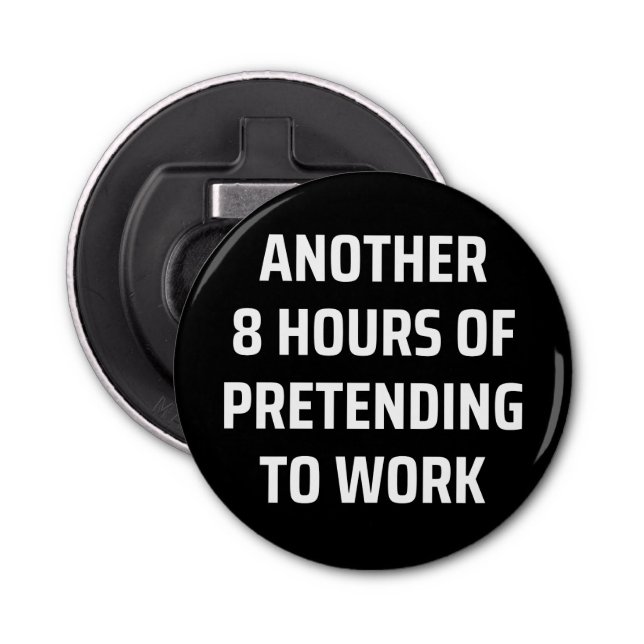 another 8 hours of pretending to work bottle opener (Front)