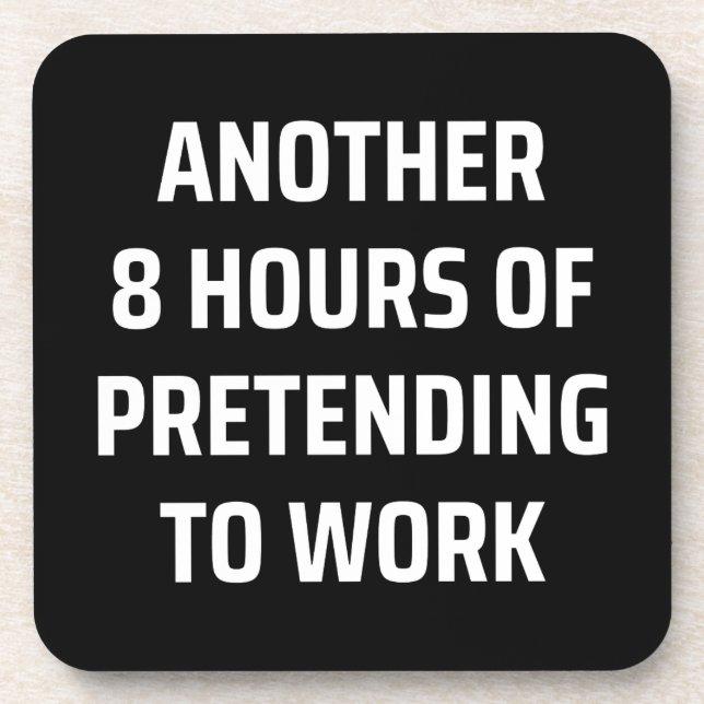 another 8 hours of pretending to work coaster (Front)