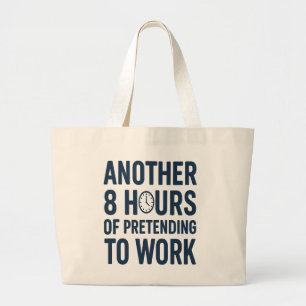Another 8 Hours of Pretending to Work Funny Work Large Tote Bag