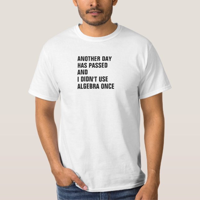 Another Day Has Passed And I didn't use Algebra On T-Shirt (Front)