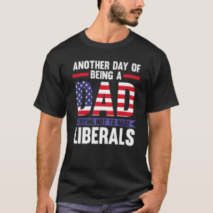 Another Day Of Being Dad Liberals Fourth Of July T-Shirt
