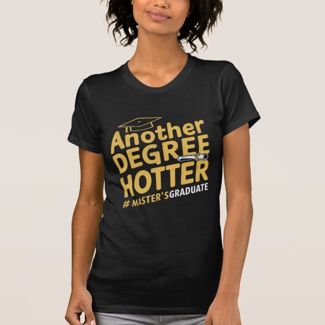Another Degree Hotter Master's Degree Graduation T-Shirt (Front)