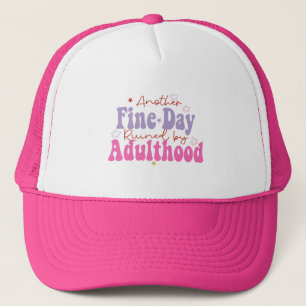 Another Fine Day Ruined By Adulthood funny Saying Trucker Hat