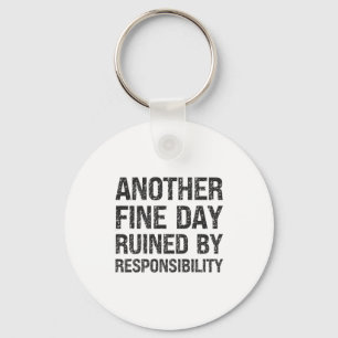 Another Fine Day Ruined By Resnsibility Funny Sarc Key Ring