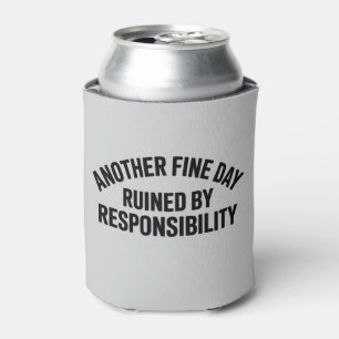 Another Fine Day Ruined by Responsibility Funny  Can Cooler