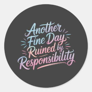 Another fine day ruined by responsibility - funny  classic round sticker