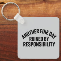 Another Fine Day Ruined by Responsibility Funny