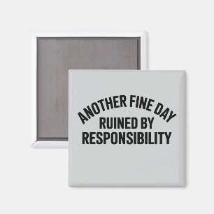 Another Fine Day Ruined by Responsibility Funny Magnet