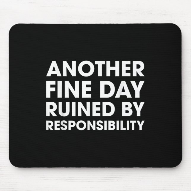 Another Fine Day Ruined By Responsibility Funny Qu Mouse Pad (Front)