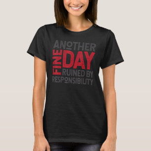 Another fine day ruined by responsibility   Gag Qu T-Shirt
