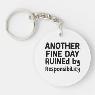 Another Fine Day Ruined by Responsibility Key Ring