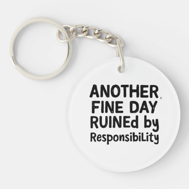 Another Fine Day Ruined by Responsibility Key Ring (Front)