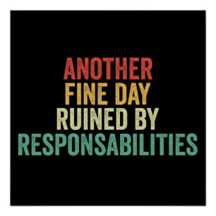 Another Fine Day Ruined By Responsibility Poster