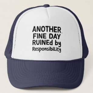 Another Fine Day Ruined by Responsibility Trucker Hat