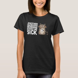 Another Glorious Morning Makes Me Sick Coffee  Rac T-Shirt