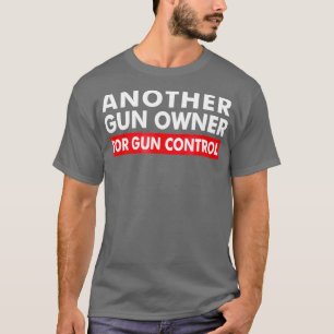 Another Gun Owner For Gun Control  AntiGun T-Shirt