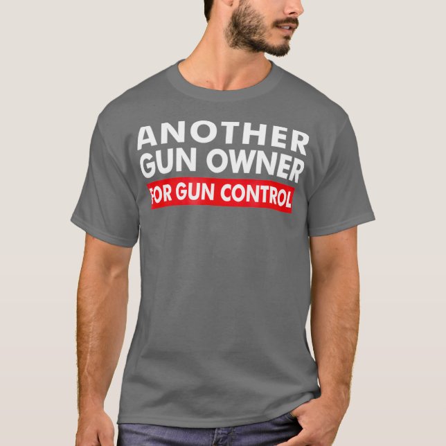 Another Gun Owner For Gun Control  AntiGun T-Shirt (Front)