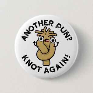 Another Pun? Knot Again Funny Pun  6 Cm Round Badge