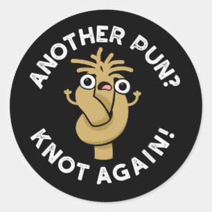 Another Pun? Knot Again Funny Pun Dark BG Classic Round Sticker