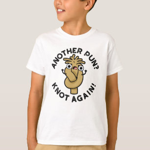 Another Pun? Knot Again Funny Pun T-Shirt