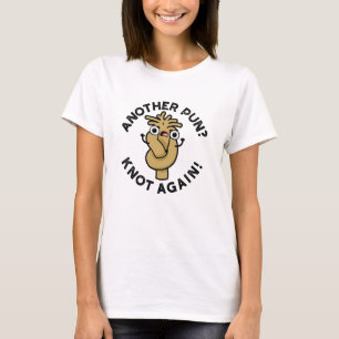 Another Pun? Knot Again Funny Pun T-Shirt