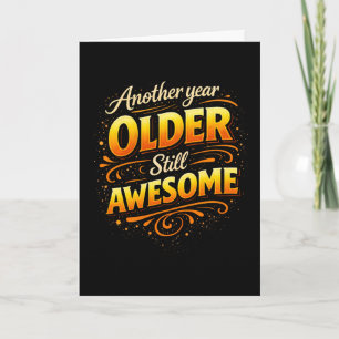 Another Year Older Still Awesome Fun Birthday Card