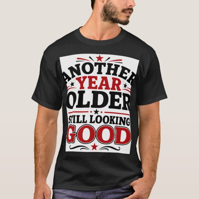 Another Year Older Still Lookin Good T-Shirt (Front)