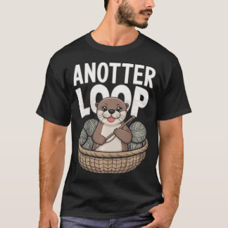 Anotter Loop - Funny Crocheting Otter Yarn T-Shirt