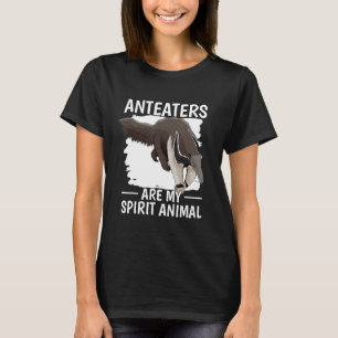 Ant Bear Quote Anteaters Are My Spirit Animal Ante T-Shirt