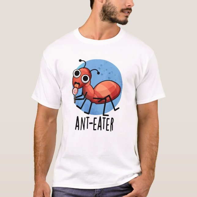 Ant-eater Funny Ant Pun  T-Shirt (Front)